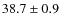 $38.7 \pm 0.9$