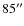 $85^{\prime \prime}$