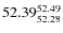 $ 52.39^{\rm 52.49}_{52.28} $