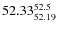$ 52.33^{\rm 52.5}_{52.19} $