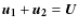 $\vec{u_1}+\vec{u_2} = \vec U$