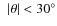$~\left\vert\theta\right\vert < 30^{\circ}$