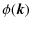$\displaystyle \phi(\vec k) ~$