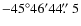 $-45^\circ46^\prime44\hbox{$.\!\!^{\prime\prime}$ }5$