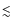 $\mathrel{\hbox{\rlap{\hbox{\lower4pt\hbox{$\sim$ }}}\hbox{$<$ }}}$