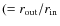 $(=r_{\rm out}/r_{\rm in}$