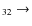 $_{ 3 2} \rightarrow $