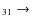 $_{ 3 1} \rightarrow $