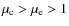 $\mu_{\rm c} >
\mu_{\rm e} > 1$