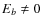 $E_{b} \ne 0$