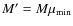 $M' = M \mu_{\rm min}$