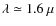 $\lambda \simeq 1.6~\mu$