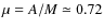 $\mu = A/M \simeq 0.72$