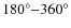 $180^{\circ}{-}360^{\circ}$
