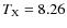 $T_{\rm X}=8.26$