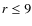 $r\leq 9$