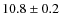 $10.8\pm 0.2$