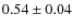 $0.54\pm 0.04$