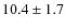 $10.4\pm 1.7$