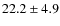 $22.2\pm 4.9$