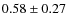 $0.58\pm 0.27$