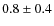 $0.8 \pm 0.4 $