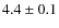 $4.4 \pm 0.1 $