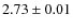 $2.73 \pm 0.01 $