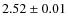 $2.52 \pm 0.01 $