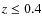 $z \le 0.4$