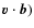 $\vec{v}\cdot \vec{b})$