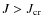 $J > J_{\rm cr}$