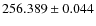$256.389 \pm 0.044$