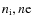 $n_{\rm i},n{\rm e}$