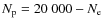 $N_{\rm p} = 20~000-N_{\rm e}$