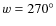 $w = 270 ^{\circ}$