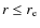 $r \leq r_{\rm e}$