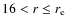 $16 < r \leq r_{\rm e}$