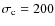$\sigma_{\rm c}= 200$