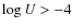 ${ \log U > -4}$