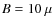 $B = 10~\mu$