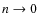 $n \rightarrow 0$