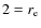 $2 = r_{\rm e}$