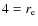 $4 = r_{\rm e}$