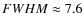 $FWHM \approx 7.6$