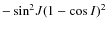 $-\sin^2\!J(1-\cos{I})^2$