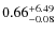 $0.66_{\rm -0.08}^{+6.49}$