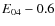 $E_{\rm04} - 0.6$