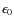 $\epsilon_{0}$