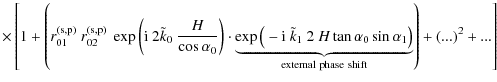 $\displaystyle \times \left[1 + \left(r_{01}^{\rm (s,p)} \ r_{02}^{\rm (s,p)} \ ...
...n \alpha_{1} \big)}_{\rm external\ phase\ shift} \right) + (...)^2 + ...\right]$